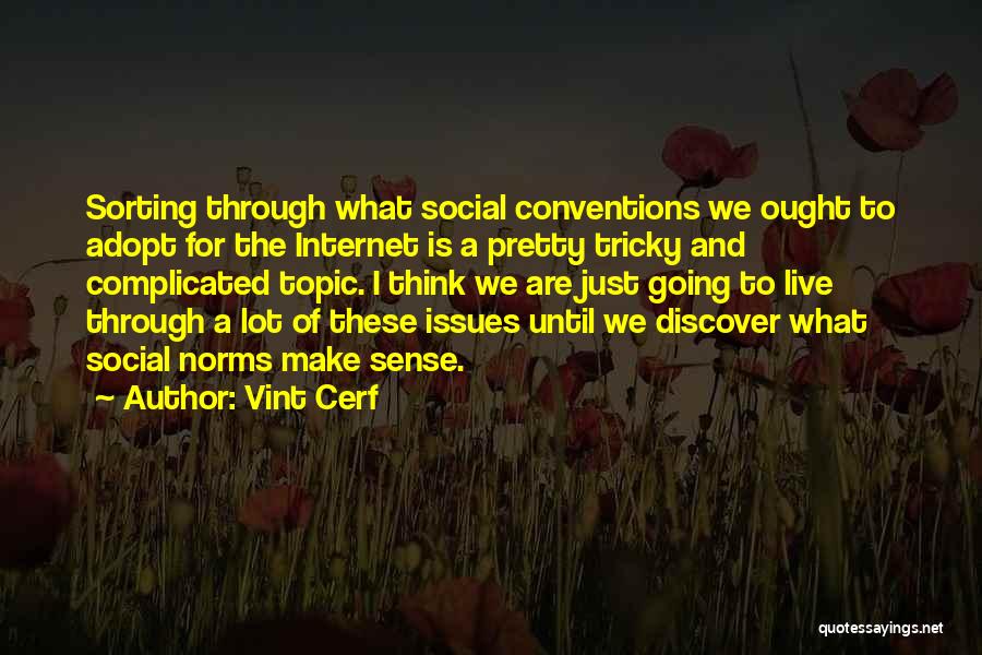 Vint Cerf Quotes: Sorting Through What Social Conventions We Ought To Adopt For The Internet Is A Pretty Tricky And Complicated Topic. I