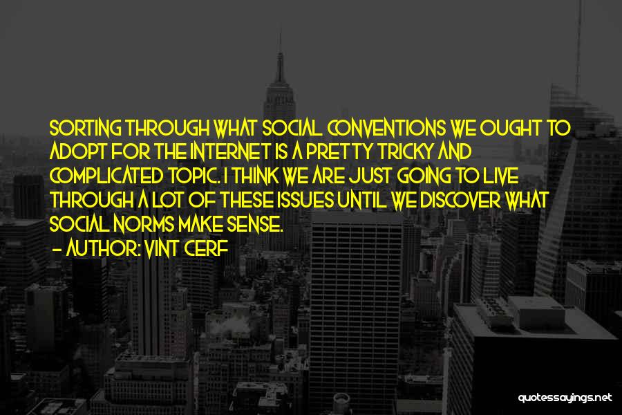 Vint Cerf Quotes: Sorting Through What Social Conventions We Ought To Adopt For The Internet Is A Pretty Tricky And Complicated Topic. I