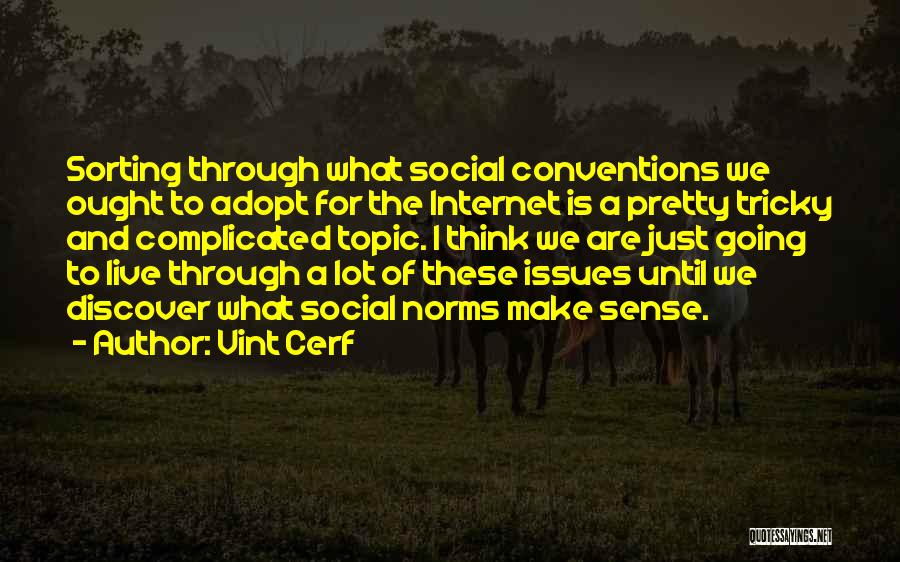 Vint Cerf Quotes: Sorting Through What Social Conventions We Ought To Adopt For The Internet Is A Pretty Tricky And Complicated Topic. I