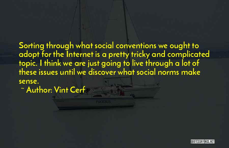 Vint Cerf Quotes: Sorting Through What Social Conventions We Ought To Adopt For The Internet Is A Pretty Tricky And Complicated Topic. I