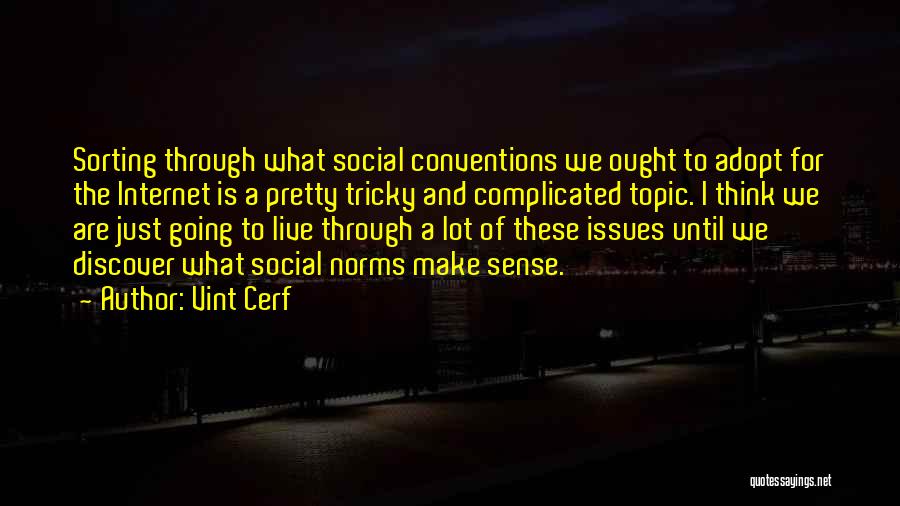 Vint Cerf Quotes: Sorting Through What Social Conventions We Ought To Adopt For The Internet Is A Pretty Tricky And Complicated Topic. I