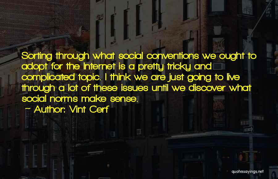 Vint Cerf Quotes: Sorting Through What Social Conventions We Ought To Adopt For The Internet Is A Pretty Tricky And Complicated Topic. I