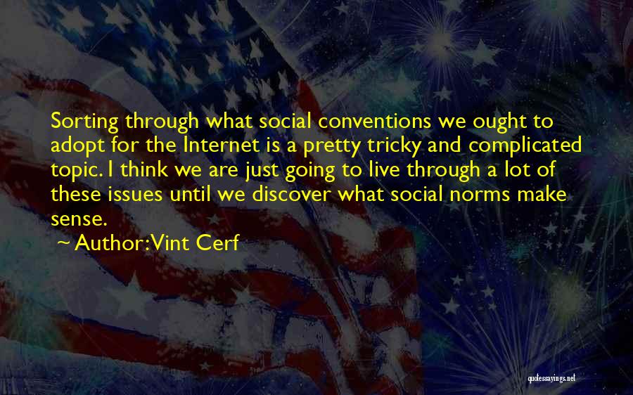 Vint Cerf Quotes: Sorting Through What Social Conventions We Ought To Adopt For The Internet Is A Pretty Tricky And Complicated Topic. I