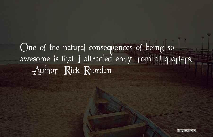Rick Riordan Quotes: One Of The Natural Consequences Of Being So Awesome Is That I Attracted Envy From All Quarters.