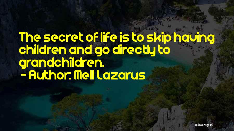 Mell Lazarus Quotes: The Secret Of Life Is To Skip Having Children And Go Directly To Grandchildren.