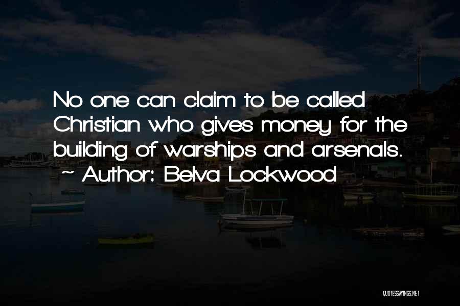 Belva Lockwood Quotes: No One Can Claim To Be Called Christian Who Gives Money For The Building Of Warships And Arsenals.