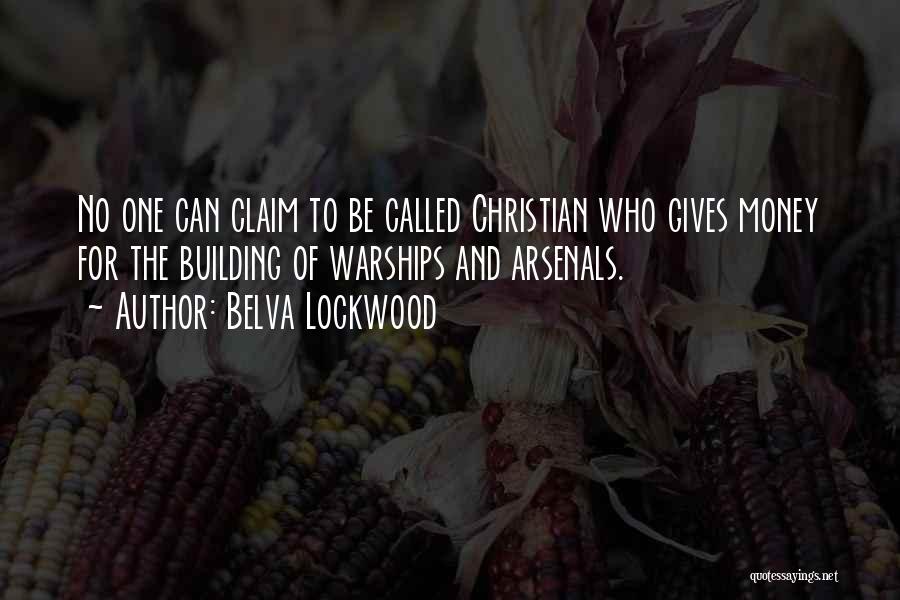 Belva Lockwood Quotes: No One Can Claim To Be Called Christian Who Gives Money For The Building Of Warships And Arsenals.