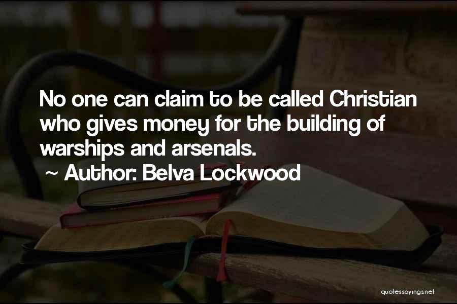 Belva Lockwood Quotes: No One Can Claim To Be Called Christian Who Gives Money For The Building Of Warships And Arsenals.