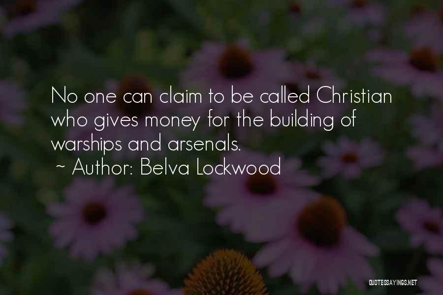 Belva Lockwood Quotes: No One Can Claim To Be Called Christian Who Gives Money For The Building Of Warships And Arsenals.