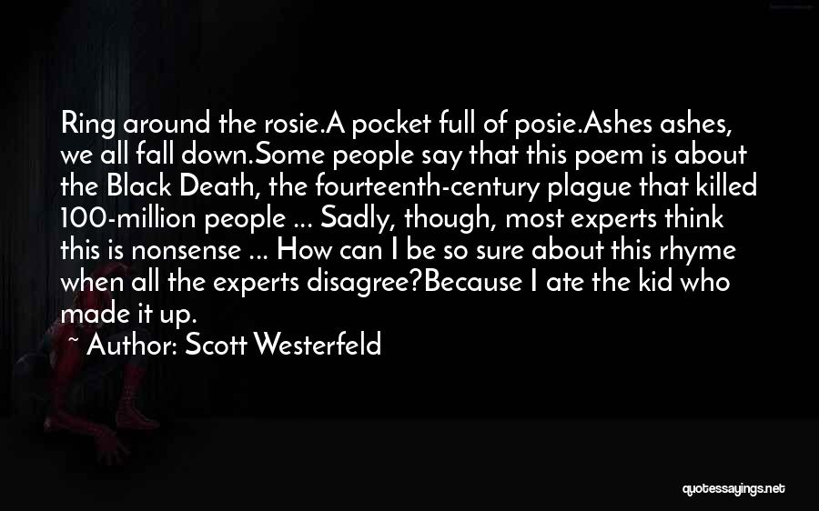 Scott Westerfeld Quotes: Ring Around The Rosie.a Pocket Full Of Posie.ashes Ashes, We All Fall Down.some People Say That This Poem Is About