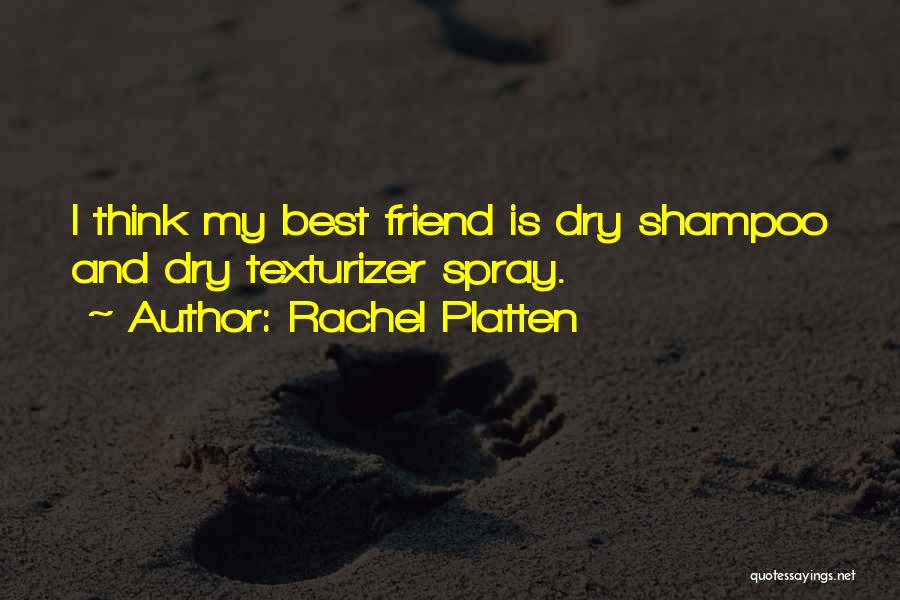 Rachel Platten Quotes: I Think My Best Friend Is Dry Shampoo And Dry Texturizer Spray.