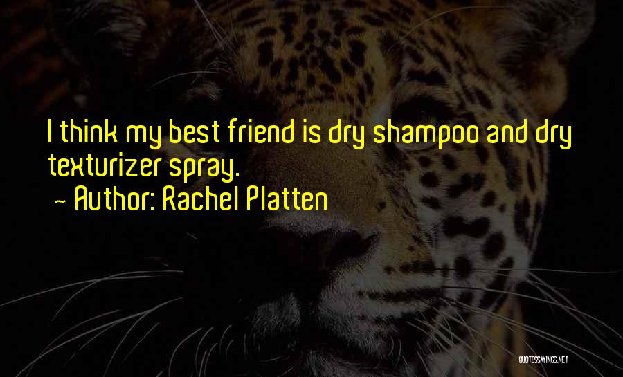 Rachel Platten Quotes: I Think My Best Friend Is Dry Shampoo And Dry Texturizer Spray.