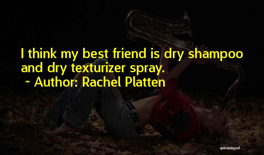 Rachel Platten Quotes: I Think My Best Friend Is Dry Shampoo And Dry Texturizer Spray.