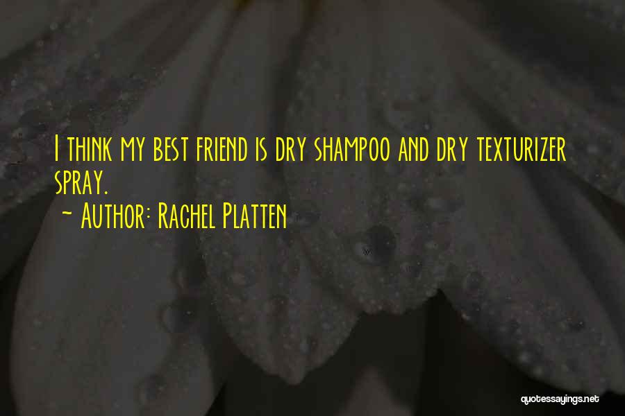 Rachel Platten Quotes: I Think My Best Friend Is Dry Shampoo And Dry Texturizer Spray.