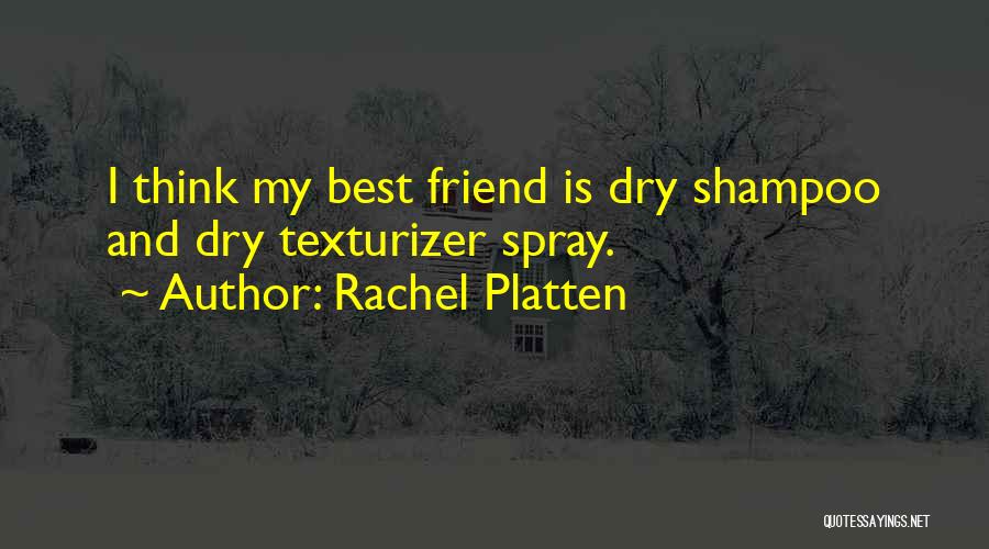 Rachel Platten Quotes: I Think My Best Friend Is Dry Shampoo And Dry Texturizer Spray.