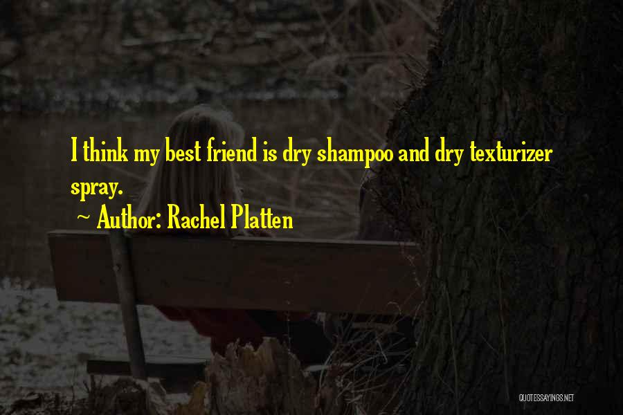 Rachel Platten Quotes: I Think My Best Friend Is Dry Shampoo And Dry Texturizer Spray.