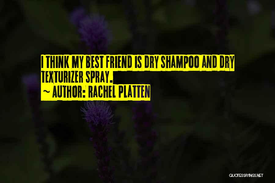 Rachel Platten Quotes: I Think My Best Friend Is Dry Shampoo And Dry Texturizer Spray.