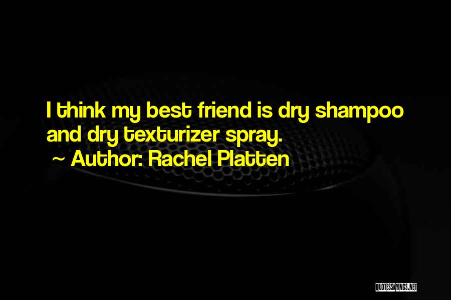 Rachel Platten Quotes: I Think My Best Friend Is Dry Shampoo And Dry Texturizer Spray.