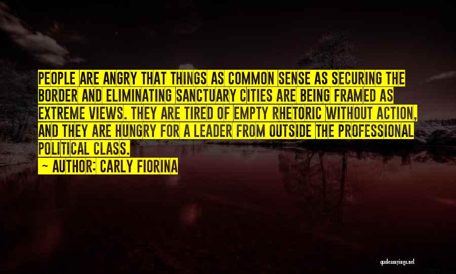 Carly Fiorina Quotes: People Are Angry That Things As Common Sense As Securing The Border And Eliminating Sanctuary Cities Are Being Framed As