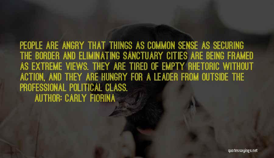 Carly Fiorina Quotes: People Are Angry That Things As Common Sense As Securing The Border And Eliminating Sanctuary Cities Are Being Framed As