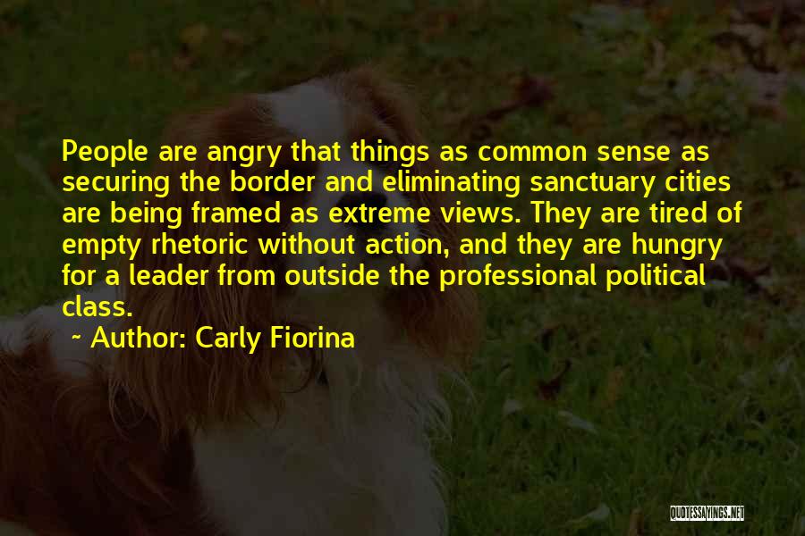 Carly Fiorina Quotes: People Are Angry That Things As Common Sense As Securing The Border And Eliminating Sanctuary Cities Are Being Framed As