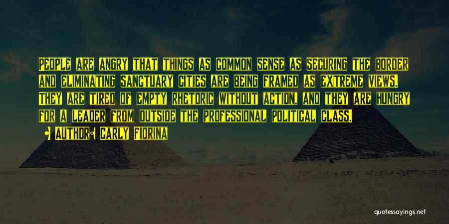 Carly Fiorina Quotes: People Are Angry That Things As Common Sense As Securing The Border And Eliminating Sanctuary Cities Are Being Framed As