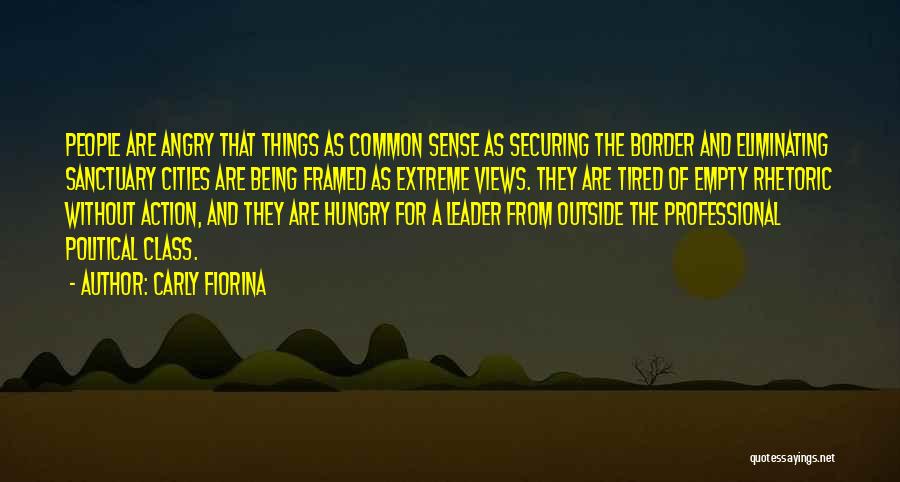 Carly Fiorina Quotes: People Are Angry That Things As Common Sense As Securing The Border And Eliminating Sanctuary Cities Are Being Framed As
