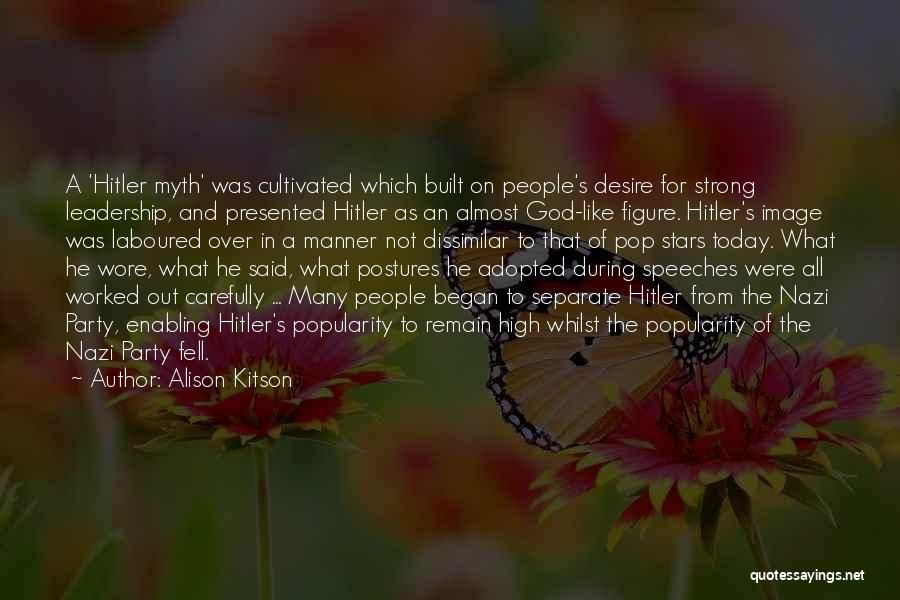 Alison Kitson Quotes: A 'hitler Myth' Was Cultivated Which Built On People's Desire For Strong Leadership, And Presented Hitler As An Almost God-like