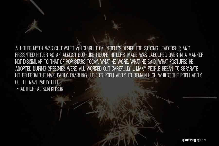 Alison Kitson Quotes: A 'hitler Myth' Was Cultivated Which Built On People's Desire For Strong Leadership, And Presented Hitler As An Almost God-like