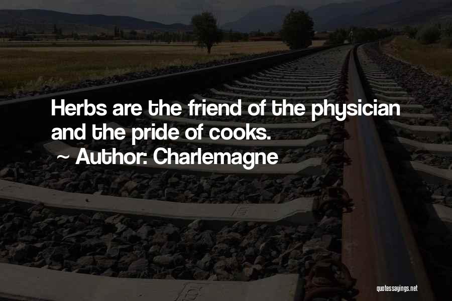 Charlemagne Quotes: Herbs Are The Friend Of The Physician And The Pride Of Cooks.