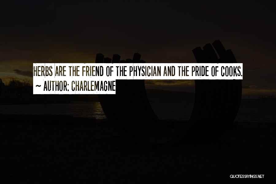 Charlemagne Quotes: Herbs Are The Friend Of The Physician And The Pride Of Cooks.