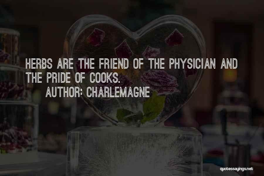 Charlemagne Quotes: Herbs Are The Friend Of The Physician And The Pride Of Cooks.