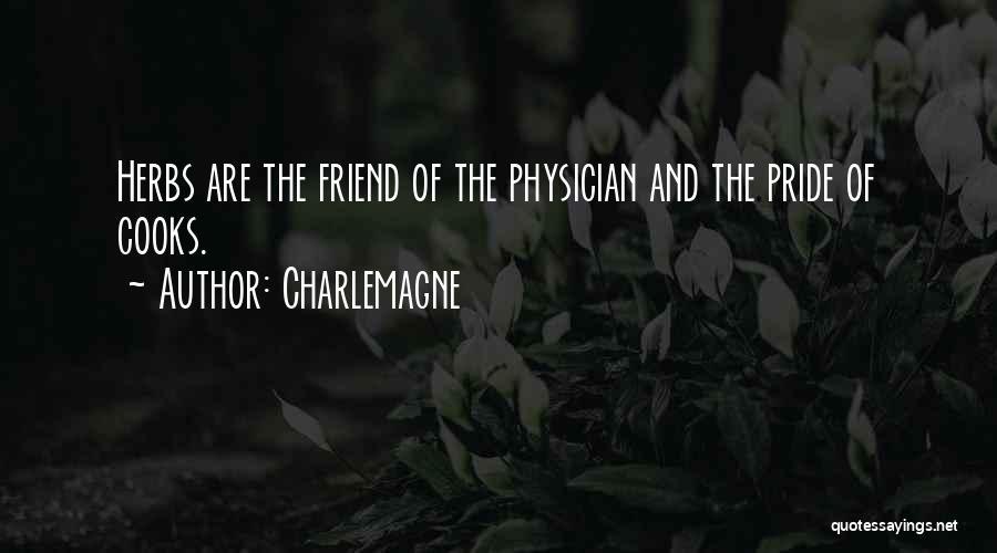 Charlemagne Quotes: Herbs Are The Friend Of The Physician And The Pride Of Cooks.