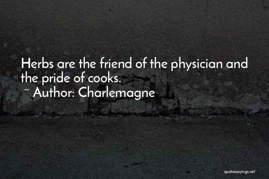 Charlemagne Quotes: Herbs Are The Friend Of The Physician And The Pride Of Cooks.