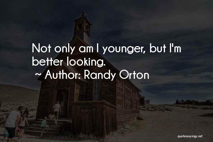 Randy Orton Quotes: Not Only Am I Younger, But I'm Better Looking.