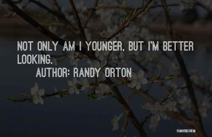 Randy Orton Quotes: Not Only Am I Younger, But I'm Better Looking.