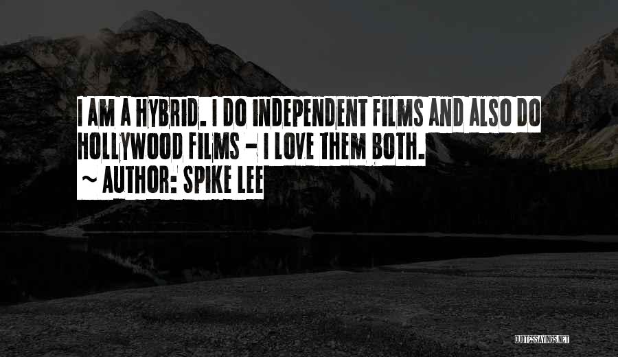 Spike Lee Quotes: I Am A Hybrid. I Do Independent Films And Also Do Hollywood Films - I Love Them Both.