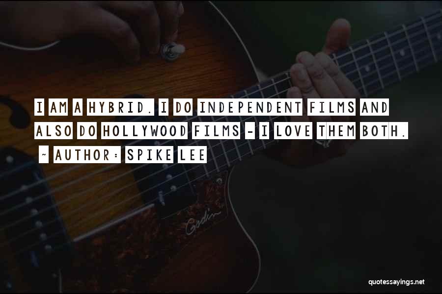 Spike Lee Quotes: I Am A Hybrid. I Do Independent Films And Also Do Hollywood Films - I Love Them Both.