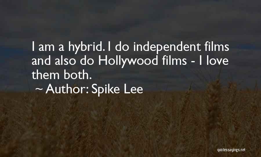 Spike Lee Quotes: I Am A Hybrid. I Do Independent Films And Also Do Hollywood Films - I Love Them Both.