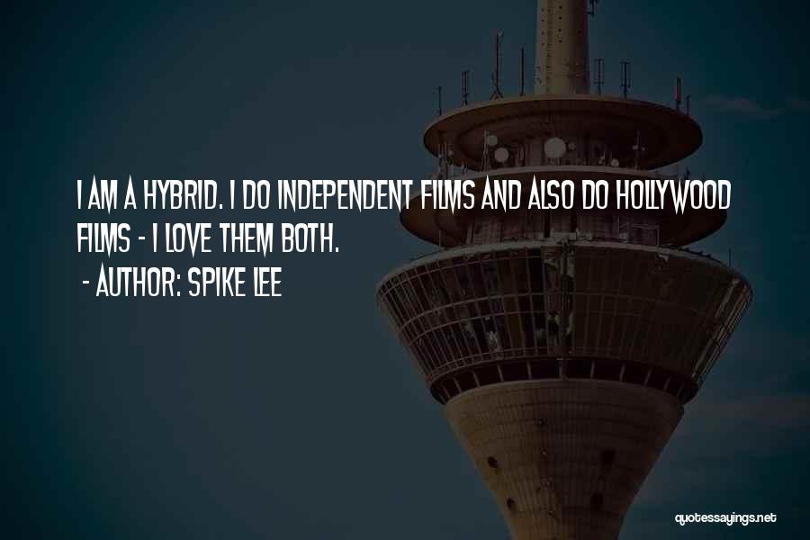 Spike Lee Quotes: I Am A Hybrid. I Do Independent Films And Also Do Hollywood Films - I Love Them Both.