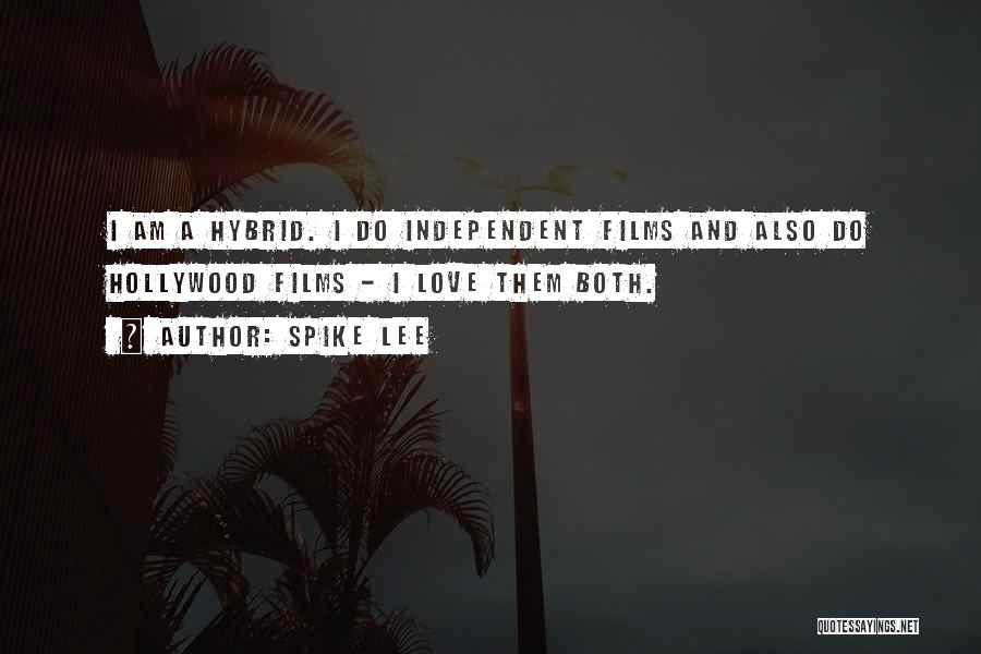 Spike Lee Quotes: I Am A Hybrid. I Do Independent Films And Also Do Hollywood Films - I Love Them Both.