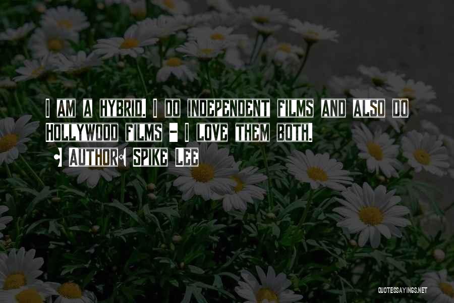 Spike Lee Quotes: I Am A Hybrid. I Do Independent Films And Also Do Hollywood Films - I Love Them Both.