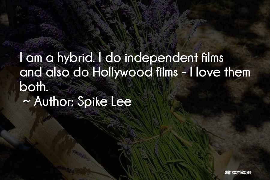 Spike Lee Quotes: I Am A Hybrid. I Do Independent Films And Also Do Hollywood Films - I Love Them Both.