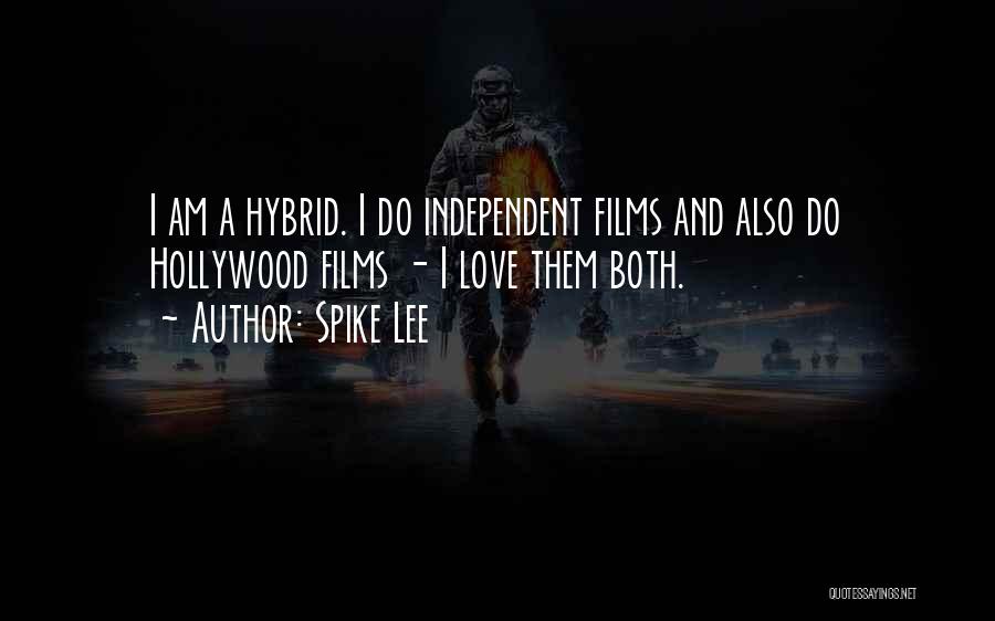 Spike Lee Quotes: I Am A Hybrid. I Do Independent Films And Also Do Hollywood Films - I Love Them Both.