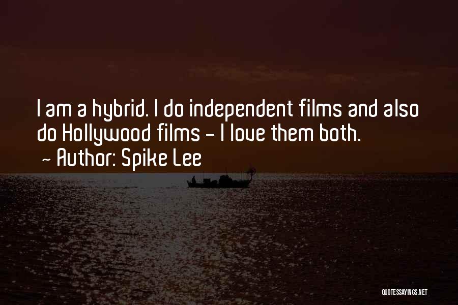 Spike Lee Quotes: I Am A Hybrid. I Do Independent Films And Also Do Hollywood Films - I Love Them Both.