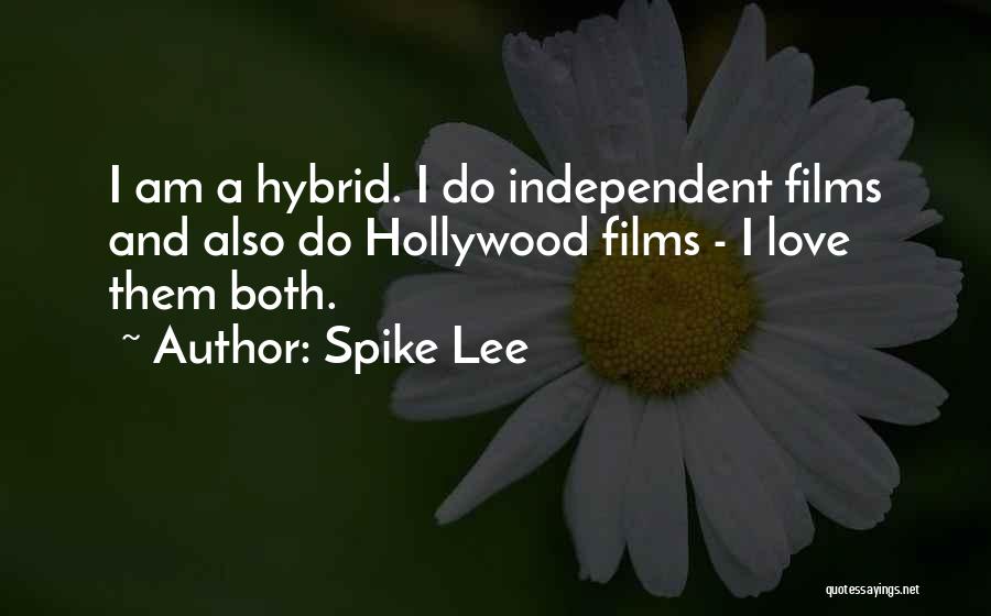Spike Lee Quotes: I Am A Hybrid. I Do Independent Films And Also Do Hollywood Films - I Love Them Both.