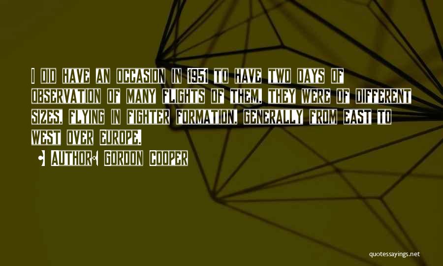 Gordon Cooper Quotes: I Did Have An Occasion In 1951 To Have Two Days Of Observation Of Many Flights Of Them, They Were