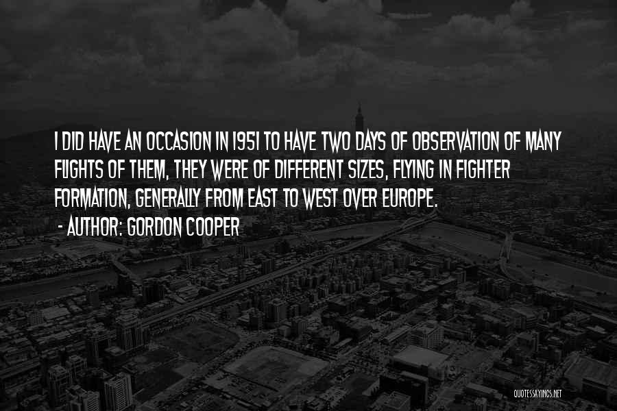 Gordon Cooper Quotes: I Did Have An Occasion In 1951 To Have Two Days Of Observation Of Many Flights Of Them, They Were