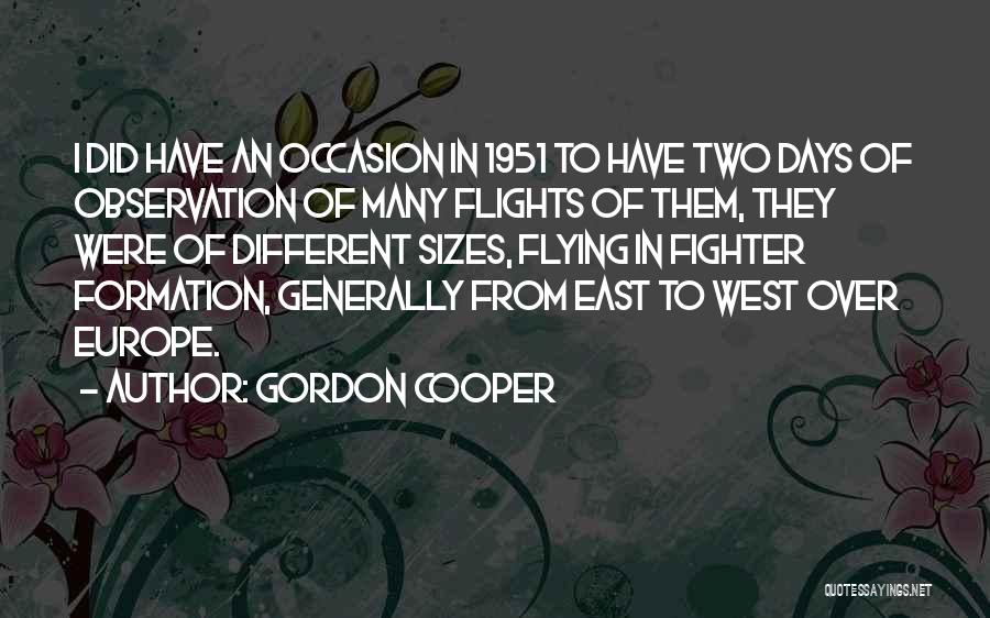 Gordon Cooper Quotes: I Did Have An Occasion In 1951 To Have Two Days Of Observation Of Many Flights Of Them, They Were