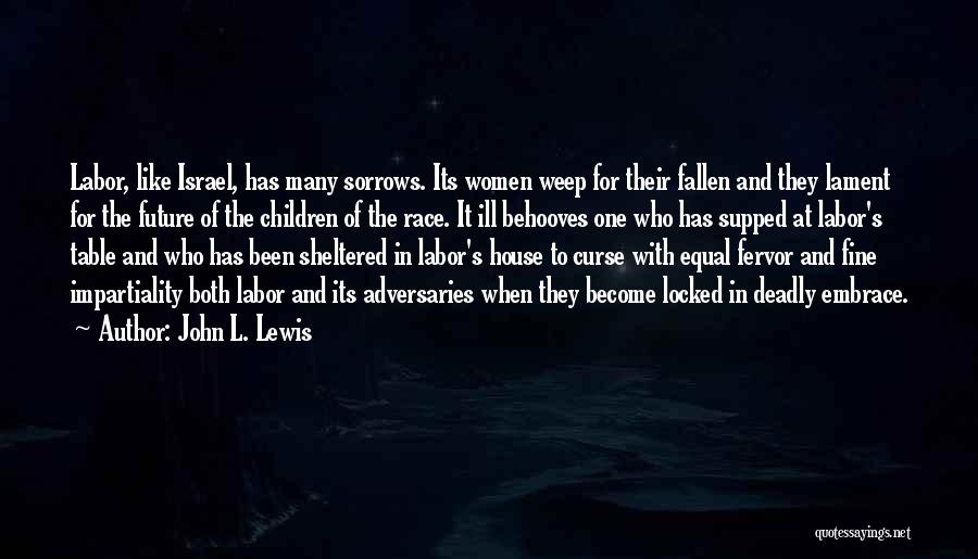 John L. Lewis Quotes: Labor, Like Israel, Has Many Sorrows. Its Women Weep For Their Fallen And They Lament For The Future Of The